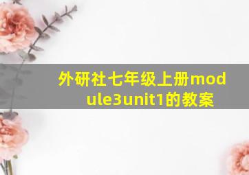 外研社七年级上册module3unit1的教案