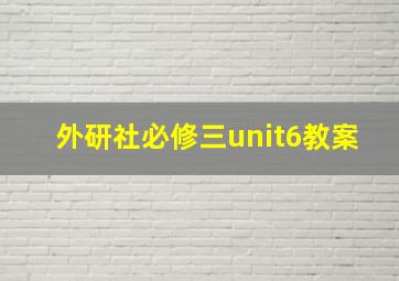 外研社必修三unit6教案