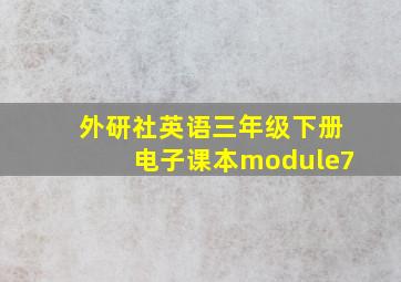 外研社英语三年级下册电子课本module7