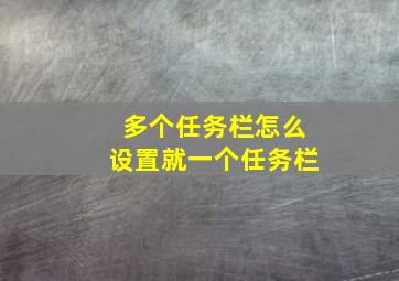 多个任务栏怎么设置就一个任务栏