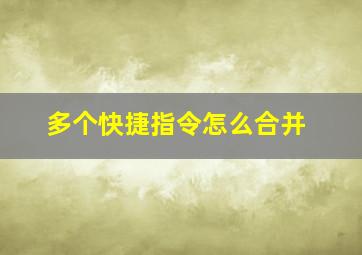 多个快捷指令怎么合并