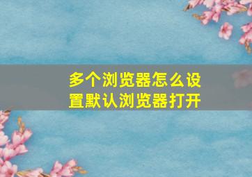 多个浏览器怎么设置默认浏览器打开