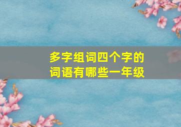 多字组词四个字的词语有哪些一年级