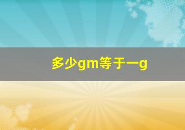 多少gm等于一g