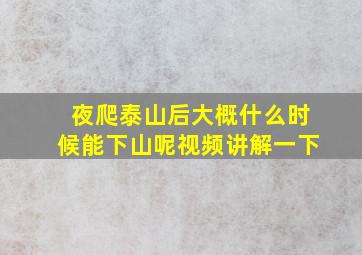 夜爬泰山后大概什么时候能下山呢视频讲解一下