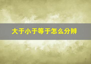 大于小于等于怎么分辨