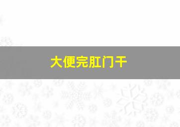 大便完肛门干