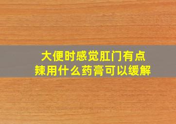 大便时感觉肛门有点辣用什么药膏可以缓解