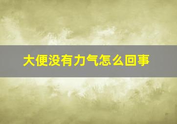 大便没有力气怎么回事