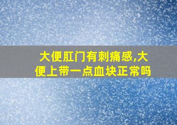 大便肛门有刺痛感,大便上带一点血块正常吗