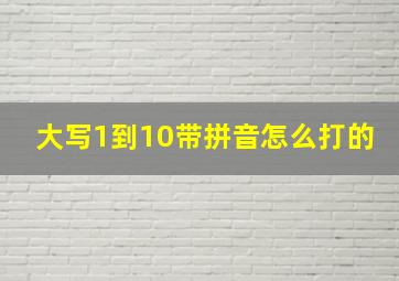 大写1到10带拼音怎么打的