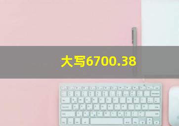 大写6700.38