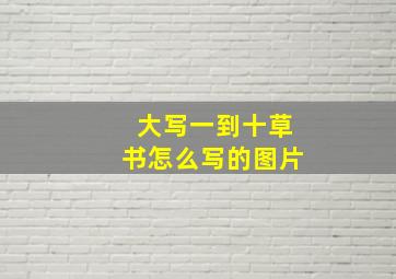 大写一到十草书怎么写的图片