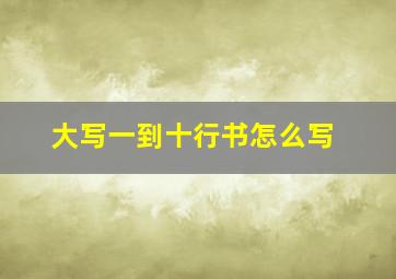 大写一到十行书怎么写