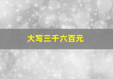 大写三千六百元