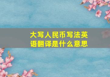 大写人民币写法英语翻译是什么意思