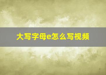 大写字母e怎么写视频