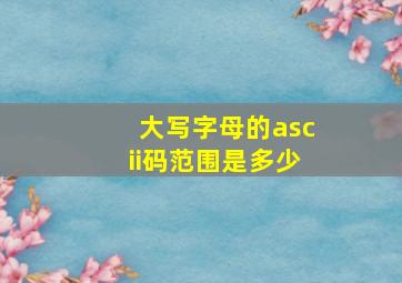 大写字母的ascii码范围是多少