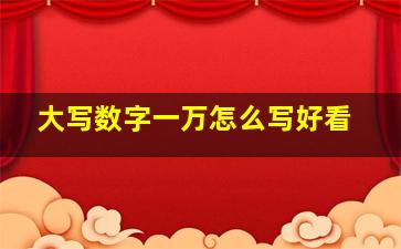 大写数字一万怎么写好看