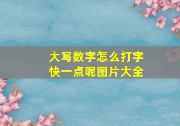 大写数字怎么打字快一点呢图片大全