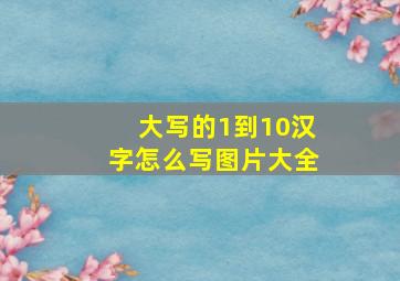 大写的1到10汉字怎么写图片大全