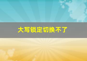 大写锁定切换不了