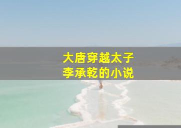 大唐穿越太子李承乾的小说