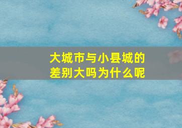 大城市与小县城的差别大吗为什么呢