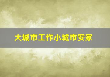 大城市工作小城市安家