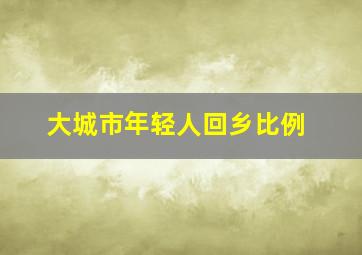 大城市年轻人回乡比例