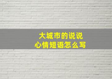 大城市的说说心情短语怎么写