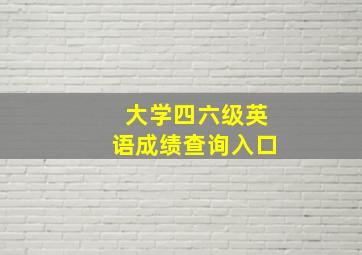 大学四六级英语成绩查询入口