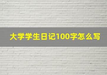 大学学生日记100字怎么写