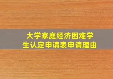 大学家庭经济困难学生认定申请表申请理由