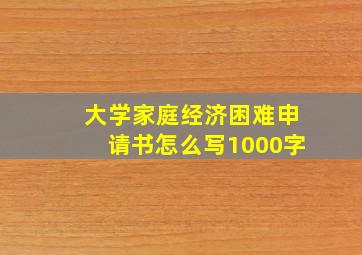 大学家庭经济困难申请书怎么写1000字