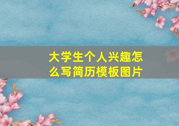 大学生个人兴趣怎么写简历模板图片