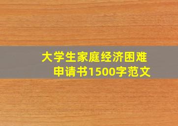 大学生家庭经济困难申请书1500字范文