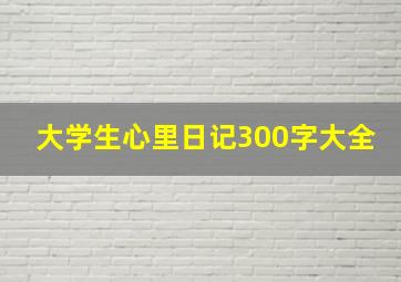 大学生心里日记300字大全