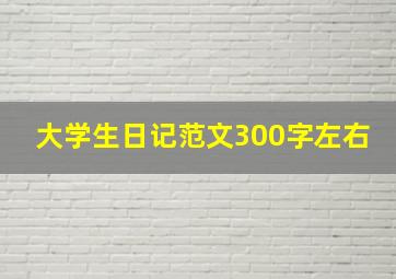 大学生日记范文300字左右