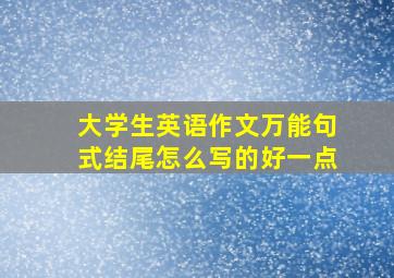 大学生英语作文万能句式结尾怎么写的好一点