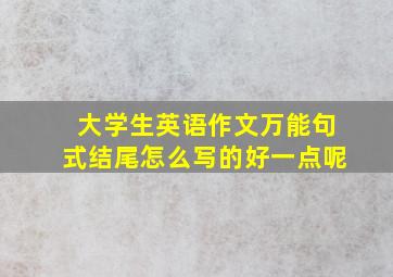 大学生英语作文万能句式结尾怎么写的好一点呢