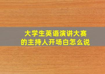 大学生英语演讲大赛的主持人开场白怎么说