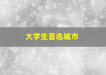 大学生首选城市