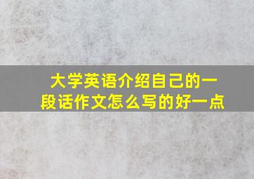 大学英语介绍自己的一段话作文怎么写的好一点