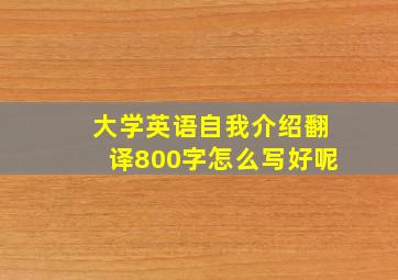 大学英语自我介绍翻译800字怎么写好呢