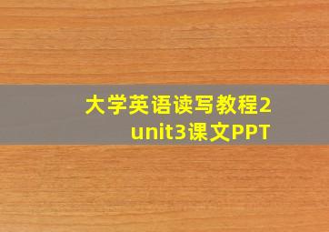 大学英语读写教程2unit3课文PPT