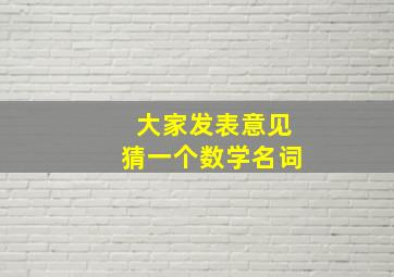 大家发表意见猜一个数学名词