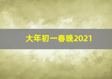 大年初一春晚2021