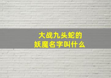 大战九头蛇的妖魔名字叫什么