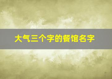 大气三个字的餐馆名字